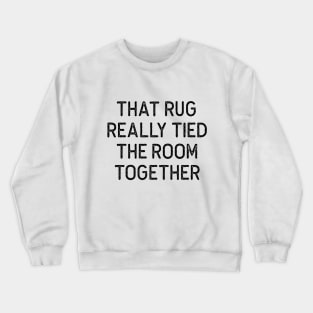 THAT RUG REALLY TIED THE ROOM TOGETHER The Big Lebowski Quote Crewneck Sweatshirt